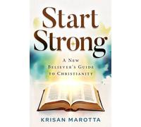 Start Strong: A New Believer's Guide to Christianity: 1 (Start Strong Bible Foundations Series)