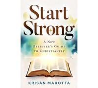 Start Strong: A New Believer's Guide to Christianity: 1 (The Essentials of Christianity Series)