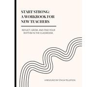 Start Strong: A workbook for New teachers: Reflect, grow, and find your rhythm in the classroom. (Teacher Workbooks)