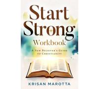 Start Strong Workbook: A New Believer’s Guide to Christianity: 2 (The Essentials of Christianity Series)