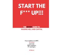 START THE F*** UP: The Secret Guid To Raising Hell and Capital