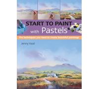 Start to Paint with Pastels: The Techniques You Need to Create Beautiful Paintings (Start to Paint)