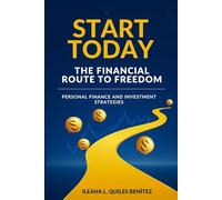 Start Today: The Financial Route to Freedom: Personal Finance and Investment Strategies