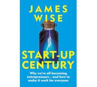 Start-Up Century : Why we're all becoming entrepreneurs - and how to make it work for everyone