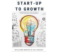 START-UP TO GROWTH: A COMPREHENSIVE GUIDE ON HOW TO START AND GROW YOUR BUSINESS