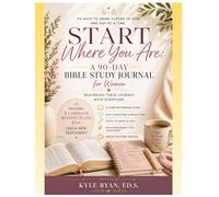 Start Where You Are: A 90-Day Bible Study Journal for Women Beginning their Journey with Scripture