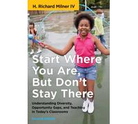Start Where You Are, but Don't Stay There : Understanding Diversity, Opportunity Gaps, and Teaching in Today's Classrooms