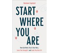 Start Where You Are: How God Meets You in Your Mess, Loves You through It, and Leads You Out of It