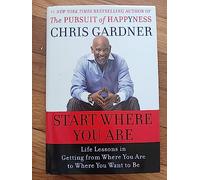 Start Where You are: Life Lessons from the Pursuit of Happyness by Chris Gardner (2009-05-12)