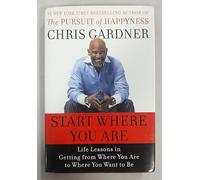 Start Where You Are: Life Lessons in the Pursuit of Happyness: Life Lessons in the Pursuit of Happyness