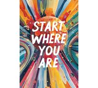 Start Where You Are. Notebook: A Minimalist Motivational Notebook for Daily Notes, Journaling, and Quiet Progress