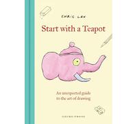 Start With a Teapot – An Unexpected Guide to the Art of Drawing