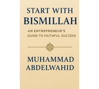 Start with Bismillah: An Entrepreneur’s Guide to Faithful Success: 22 (Modern Muslim Book)