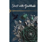 Start with Gratitude: An All-in-One Guided Journal to Organize Your Life, Track Your Habits, and Build Daily Gratitude
