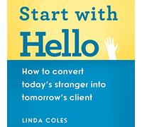 Start with Hello: How to Convert Today's Stranger into Tomorrow's Client