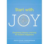 Start with Joy : Designing Literacy Learning for Student Happiness