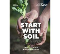 Start with Soil : Simple steps for a thriving garden