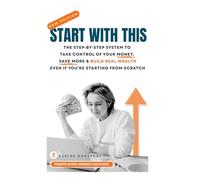 Start With This: The Step-By-Step System to Take Control of Your Money, Save More, and Build Real Wealth-Even If You're Starting from Scratch (Money Made Simple Series)