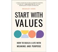 Start with Values : How to Build a Life with Meaning and Purpose