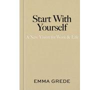 Start With Yourself : A New Vision for Work & Life