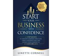 Start Your Business With Confidence: 6-Step Guide to Identify Company Structure, Craft a Business Plan, and Launch Your Company in 30 Days or Less