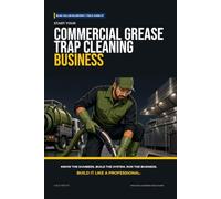 Start Your Commercial Grease Trap Cleaning Business: The Complete Step-by-Step Guide to Launch, Run, and Profit from Your Own Commercial Grease Trap Cleaning Business (Blue Collar Blueprint)