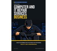 Start Your Computer and IT Repair Services Business: The Complete Step-by-Step Guide to Launch, Run, and Profit from Your Own Computer and IT Repair Services Business (Blue Collar Blueprint)