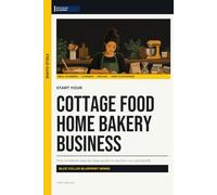 Start Your Cottage Food Home Bakery Business: The Complete Step-by-Step Guide to Launch, Run, and Profit from Your Own Home Bakery Business (Blue Collar Blueprint)