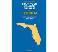 Start Your Courier Business In Florida: The Complete Guide for Independent Couriers and Delivery Drivers - From Your First Decision to Your First 90 Days (Courier Business Insider Series)