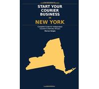 Start Your Courier Business In New York: The Complete Guide for Independent Couriers and Delivery Drivers - From Your First Decision to Your First 90 Days