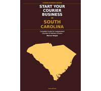 Start Your Courier Business In South Carolina: The Complete Guide for Independent Couriers and Delivery Drivers - From Your First Decision to Your ... in Business (Courier Business Insider Series)