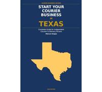 Start Your Courier Business In Texas: The Complete Guide for Independent Couriers and Delivery Drivers - From Your First Decision to Your First 90 Days (Courier Business Insider Series)