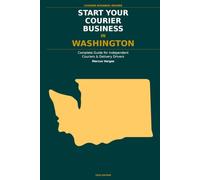 Start Your Courier Business In Washington: The Complete Guide for Independent Couriers and Delivery Drivers - From Your First Decision to Your First ... in Business (Courier Business Insider Series)