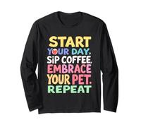 Start Your Day, SIP Coffee, Embrace Your PET, Repeat Long Sleeve T-Shirt