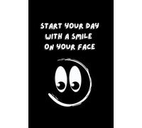 Start Your Day With a Smile on Your Face: A Daily Gratitude Journal for Positivity, Mindfulness and a Happy Start to Every Morning