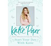Start Your Day With Katie : 365 Affirmations for a Year of Positive Thinking