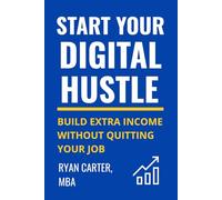 Start Your Digital Hustle: Build Extra Income Without Quitting Your Job (Digital Side Hustles: Build Sustainable Income Online)