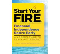 Start Your F.I.R.E. (Financial Independence Retire Early): A Modern Guide to Early Retirement