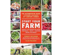 Start Your Farm: The Authoritative Guide to Becoming a Sustainable 21st-Century Farmer