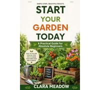 Start Your Garden Today: A Practical Guide for Absolute Beginners