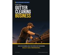 Start Your Gutter Cleaning Business: The Complete Step-by-Step Guide to Launch, Run, and Profit from Your Own Gutter Cleaning Business (Blue Collar Blueprint)