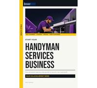 Start Your Handyman Services Business: The Complete Step-by-Step Guide to Launch, Run, and Profit from Your Own Handyman Services Business (Blue Collar Blueprint)