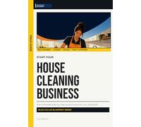 Start Your House Cleaning Business: The Complete Step-by-Step Guide to Launch, Run, and Profit from Your Own House Cleaning Business (Blue Collar Blueprint)