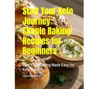Start Your Keto Journey: Simple Baking Recipes for Beginners: Low-Carb Baking Made Easy for Keto Dieters