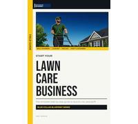 Start Your Lawn Care Business: The Complete Step-by-Step Guide to Launch, Run, and Profit from Your Own Lawn Care Business (Blue Collar Blueprint)