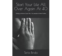Start Your Life All Over Again At 40: Taking control of your life... for people in their forties