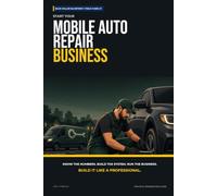 Start Your Mobile Auto Repair Business: The Complete Step-by-Step Guide to Launch, Run, and Profit from Your Own Mobile Auto Repair Business (Blue Collar Blueprint)