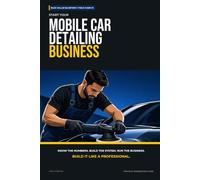 Start Your Mobile Car Detailing Business: The Complete Step-by-Step Guide to Launch, Run, and Profit from Your Own Mobile Car Detailing Business (Blue Collar Blueprint)