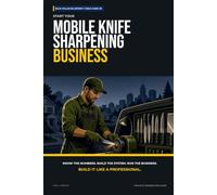 Start Your Mobile Knife Sharpening Business: The Complete Step-by-Step Guide to Launch, Run, and Profit from Your Own Mobile Knife Sharpening Business (Blue Collar Blueprint)