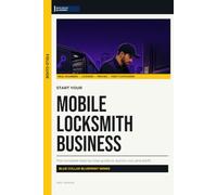 Start Your Mobile Locksmith Business: The Complete Step-by-Step Guide to Launch, Run, and Profit from Your Own Mobile Locksmith Business (Blue Collar Blueprint)